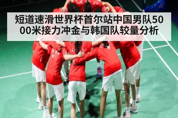 短道速滑世界杯首尔站中国男队5000米接力冲金与韩国队较量分析 - kaiyun